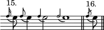 { \override Score.TimeSignature #'stencil = ##f \override Score.Clef #'stencil = ##f \relative f'' { \cadenzaOn \appoggiatura f16^"15." e8 \appoggiatura f8 e4 \appoggiatura f4 e2 \appoggiatura f2 e1 \bar "||" \acciaccatura f8^"16." e8 \bar "||" } }