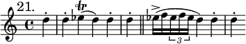 { \mark "21." \time 4/4 \partial 4 \relative d'' {
  d4-. d-. | ees(\trill d) d-. d-. \bar "||"
  ees16->( f \tuplet 3/2 { ees f ees } d4) d-. d-. | } }